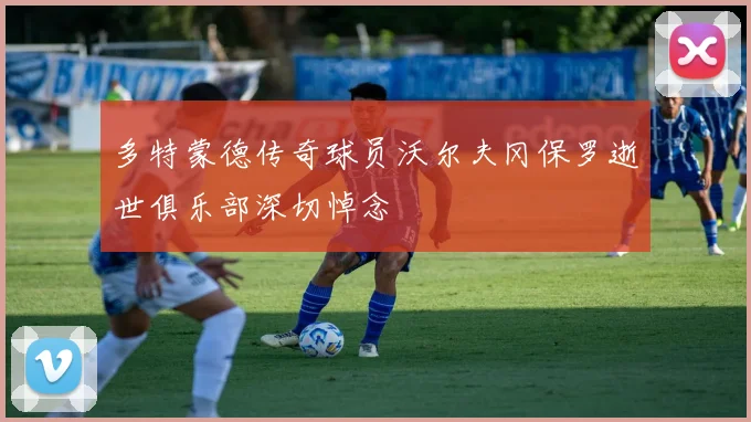 多特蒙德传奇球员沃尔夫冈保罗逝世俱乐部深切悼念
