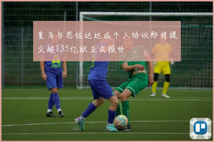 皇马与恩佐达达成个人协议即将提交超135亿欧正式报价